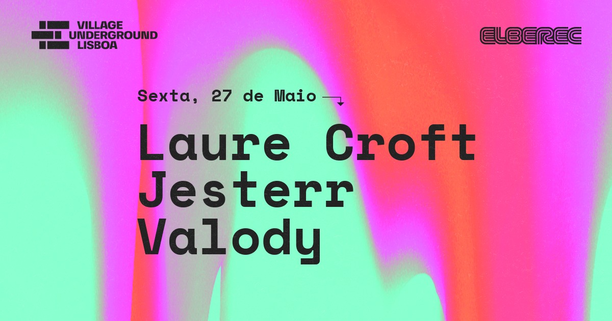 ELBEREC Laure Croft + Jesterr + Valody - Village Underground Lisboa