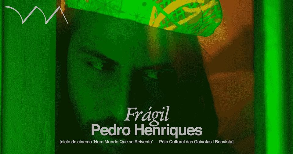 Frágil ❋ Pedro Henrique [ciclo de cinema 'Num Mundo que se Reinventa']