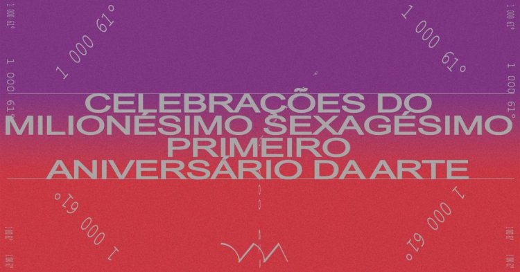 ❋ Celebrações do 1 000 061ª (Milionésimo Sexagésimo Primeiro) Aniversário da Arte ❋