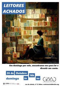 Domingo, 26 de Outubro, às 16h, encontro de Leitores Achados, em que lemos um conto em voz alta. Quem gosta de ler, falar sobre livros, trocar ideias ou sente que precisa muito de reatar a sua vida com a leitura ou simplesmente fazer alguma coisa em conjunto pode vir experimentar este encontro incentivado pela Biblioteca Pública da Casa da Achada - Centro Mário Dionísio.