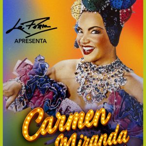 CARMEN MIRANDA – O Grande Musical chega ao Teatro Politeama