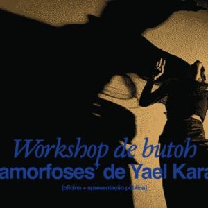 Workshop de butoh ❋ 'Metamorfoses' com Yael Karavan
