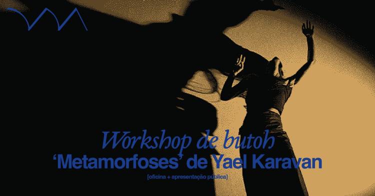 Workshop de butoh ❋ 'Metamorfoses' com Yael Karavan