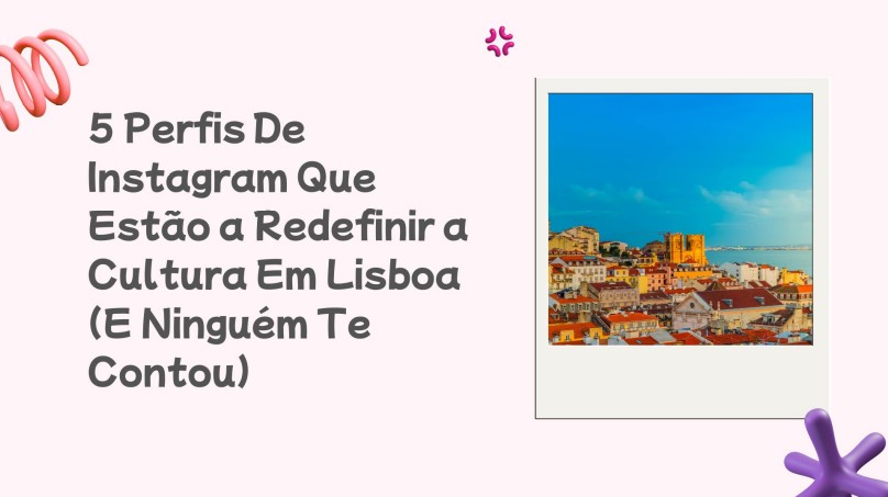 5 Perfis De Instagram Que Estão a Redefinir a Cultura Em Lisboa (E Ninguém Te Contou)