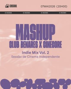 MashUp – Club Benares x CineCore regressa a Lisboa com noite de cinema independente e criatividade